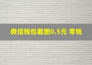 微信钱包截图0.5元 零钱